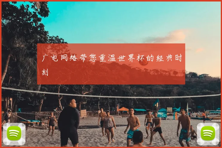 广电网络带您重温世界杯的经典时刻