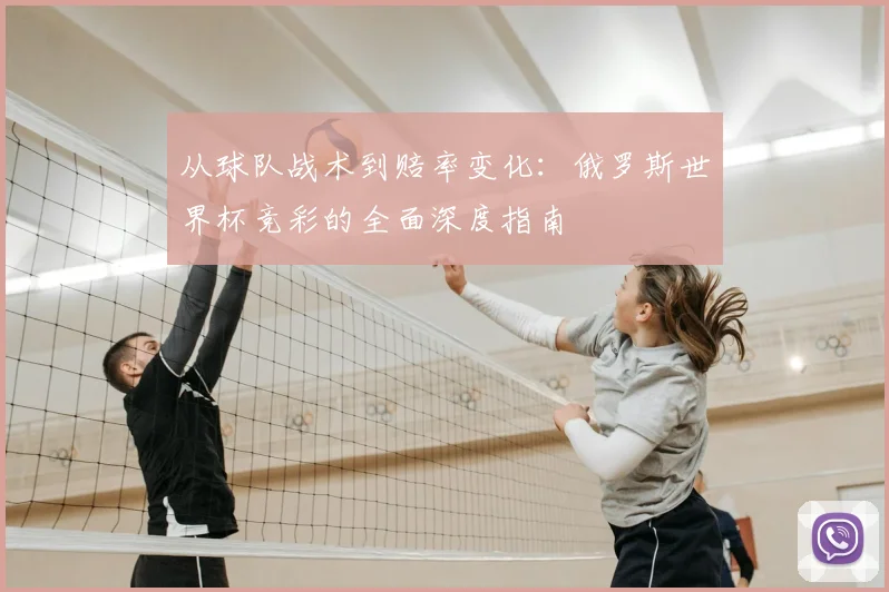 从球队战术到赔率变化:俄罗斯世界杯竞彩的全面深度指南
